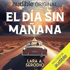 El d&iacute;a sin ma&ntilde;ana Audiolibro Por Lara A. Serodio arte de portada