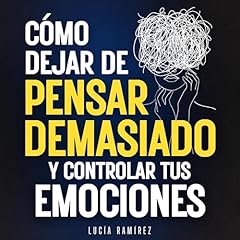 C&oacute;mo dejar de pensar demasiado y controlar tus emociones Audiolibro Por Luc&iacute;a Ram&iacute;rez arte de portada